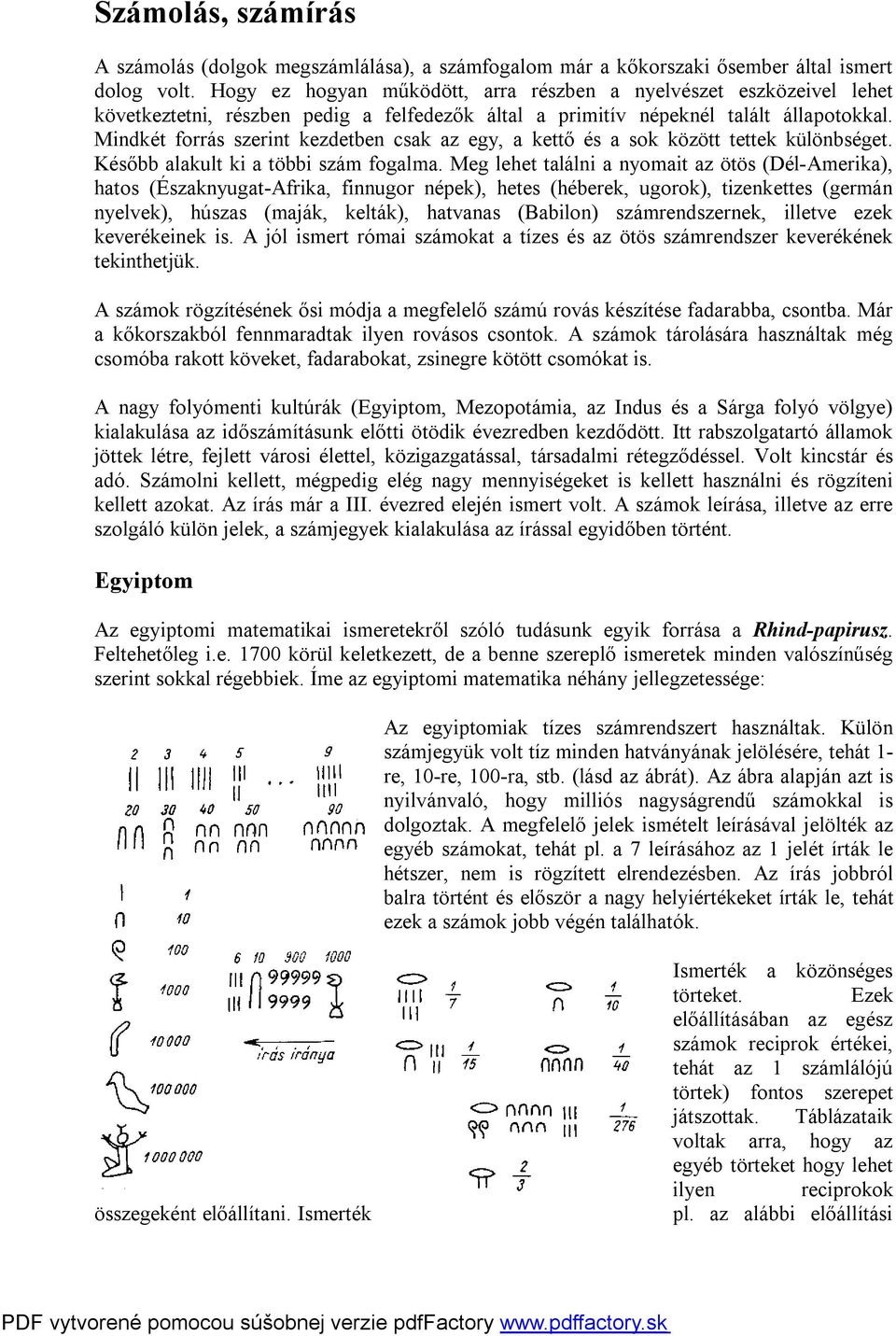 Mindkét forrás szerint kezdetben csak az egy, a kettő és a sok között tettek különbséget. Később alakult ki a többi szám fogalma.