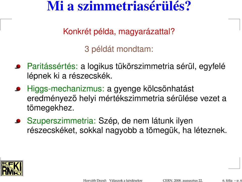 3 példát mondtam: Paritássértés: a logikus tükörszimmetria sérül, egyfelé lépnek ki a részecskék.