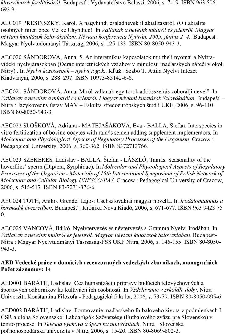 . Budapest : Magyar Nyelvtudományi Társaság, 2006, s. 125-133. ISBN 80-8050-943-3. AEC020 SÁNDOROVÁ, Anna. 5.