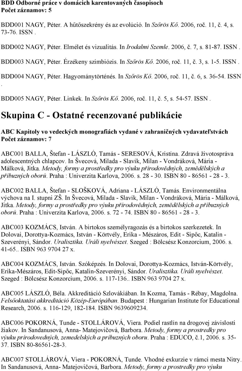 In Szőrös Kő. 2006, roč. 11, č. 6, s. 36-54. ISSN.