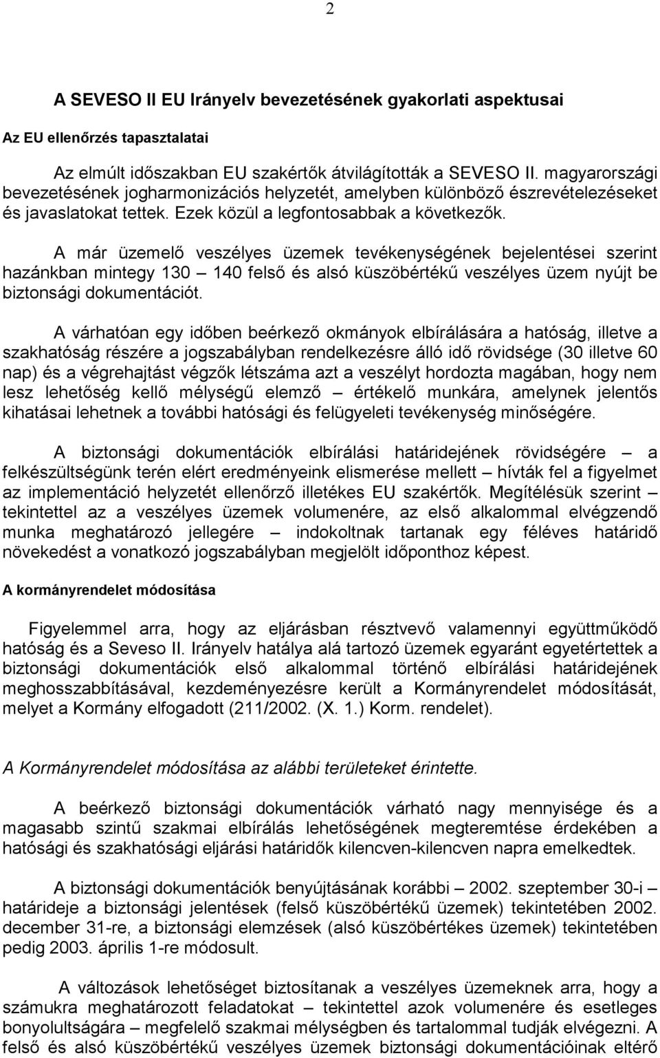 A már üzemelő veszélyes üzemek tevékenységének bejelentései szerint hazánkban mintegy 1 1 felső és alsó veszélyes üzem nyújt be biztonsági dokumentációt.