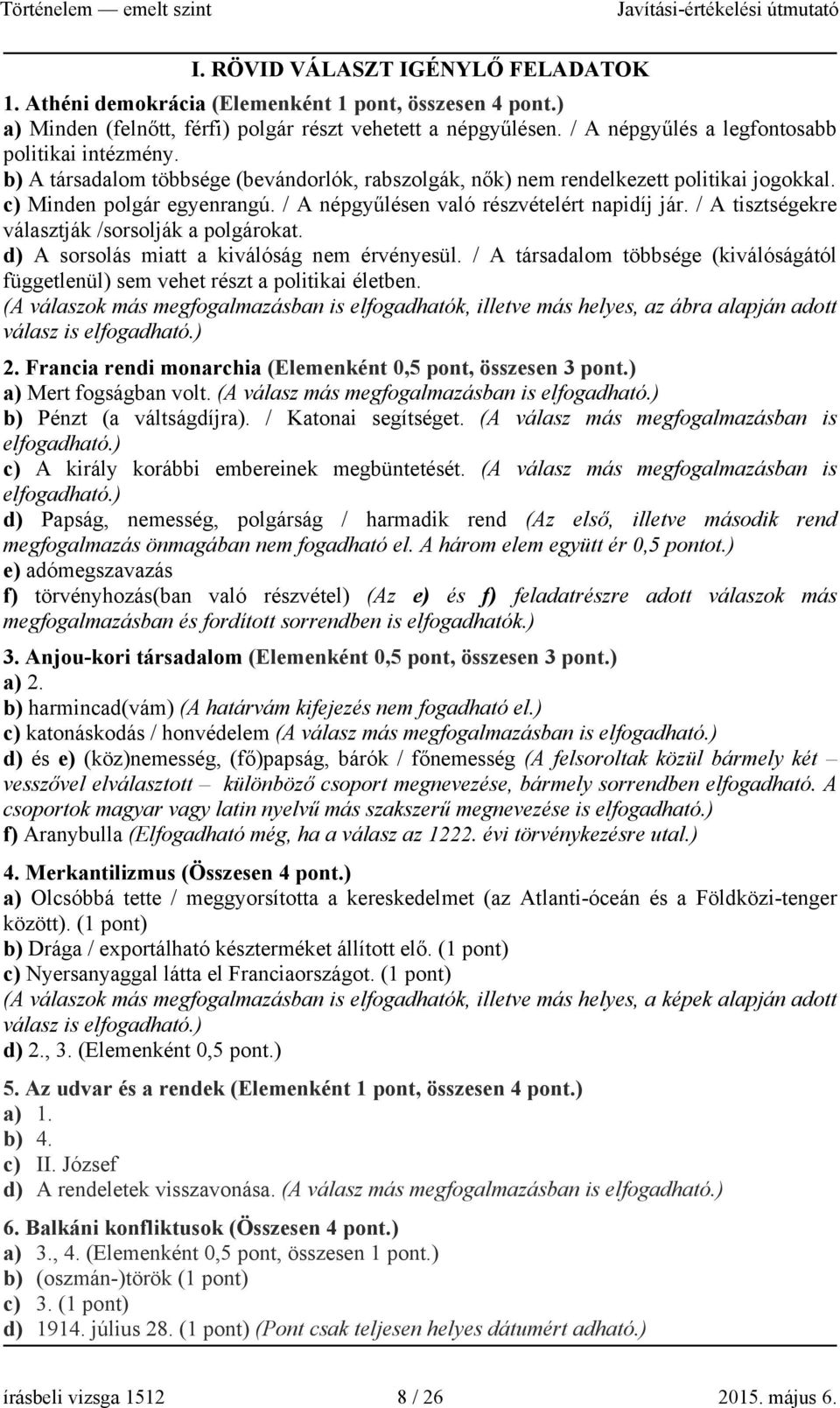 / A népgyűlésen való részvételért napidíj jár. / A tisztségekre választják /sorsolják a polgárokat. d) A sorsolás miatt a kiválóság nem érvényesül.