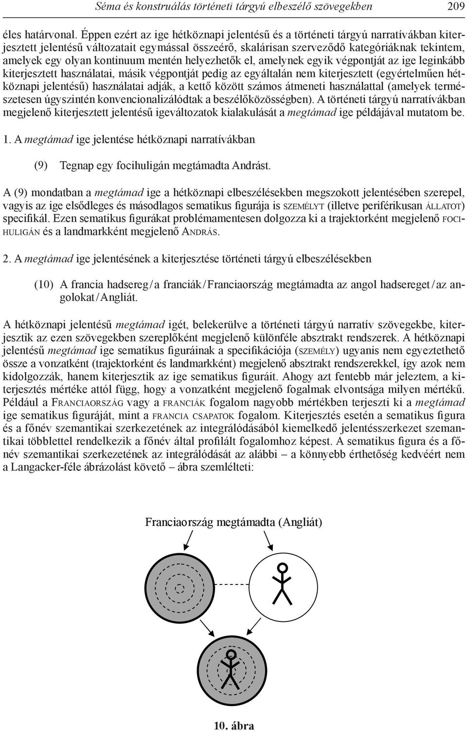 kontinuum mentén helyezhetők el, amelynek egyik végpontját az ige leginkább kiterjesztett használatai, másik végpontját pedig az egyáltalán nem kiterjesztett (egyértelműen hétköznapi jelentésű)