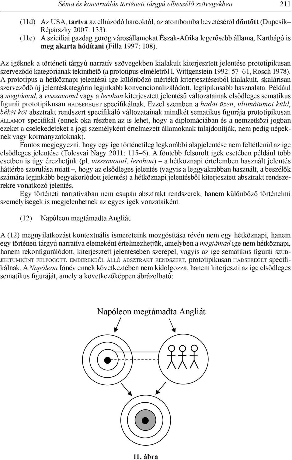 Az igéknek a történeti tárgyú narratív szövegekben kialakult kiterjesztett jelentése prototipikusan szerveződő kategóriának tekinthető (a prototipus elméletről l.