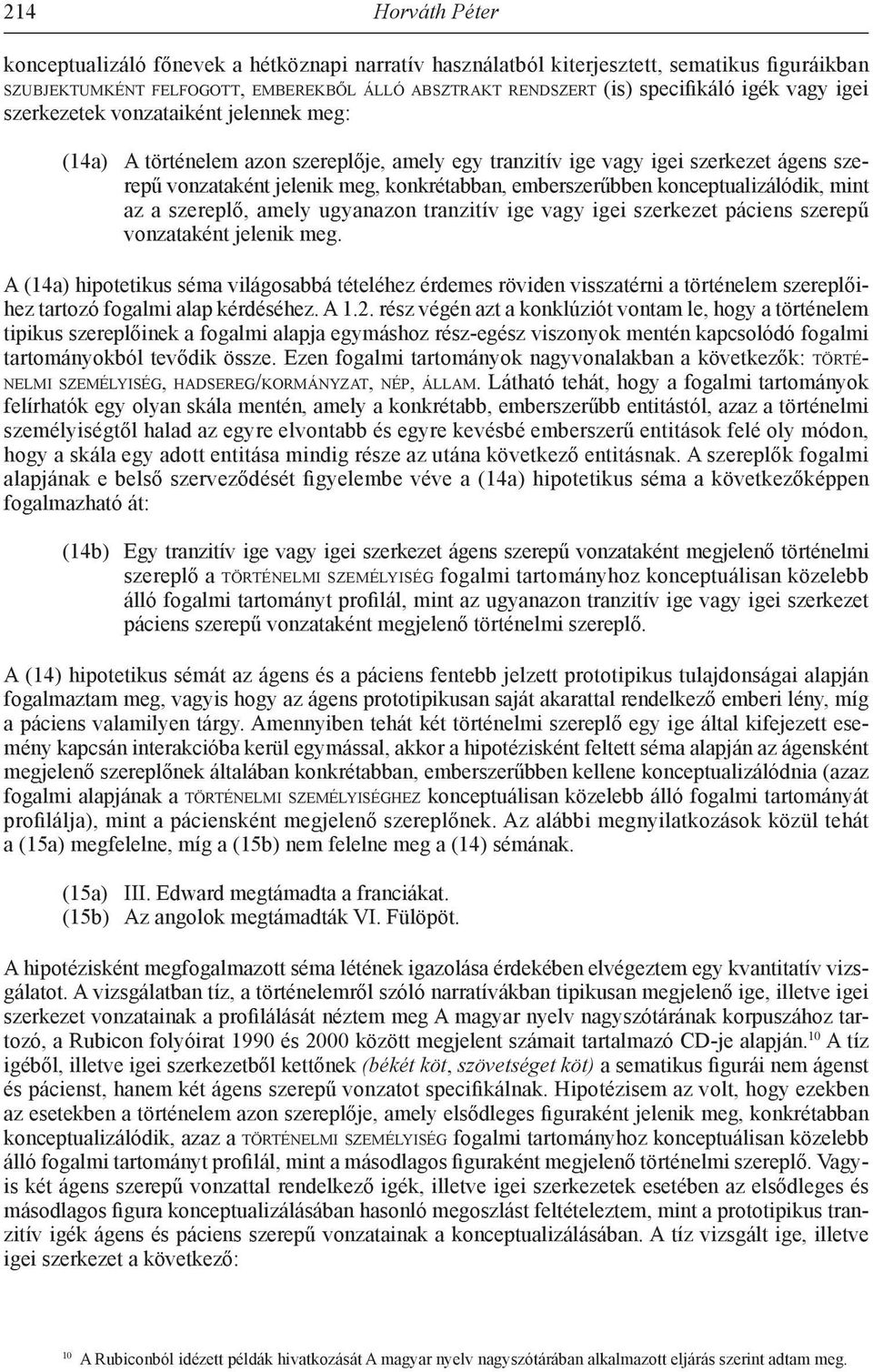 konceptualizálódik, mint az a szereplő, amely ugyanazon tranzitív ige vagy igei szerkezet páciens szerepű vonzataként jelenik meg.