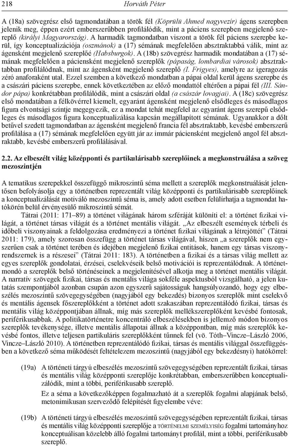 A harmadik tagmondatban viszont a török fél páciens szerepbe kerül, így konceptualizációja (oszmánok) a (17) sémának megfelelően absztraktabbá válik, mint az ágensként megjelenő szereplőé