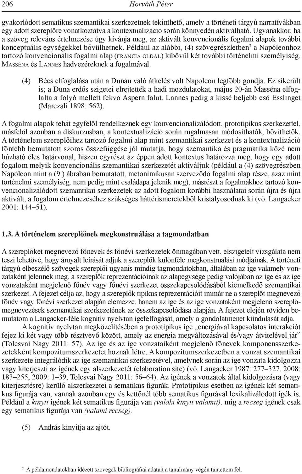 Például az alábbi, (4) szövegrészletben 7 a Napóleonhoz tartozó konvencionális fogalmi alap (francia oldal) kibővül két további történelmi személyiség, Masséna és Lannes hadvezéreknek a fogalmával.