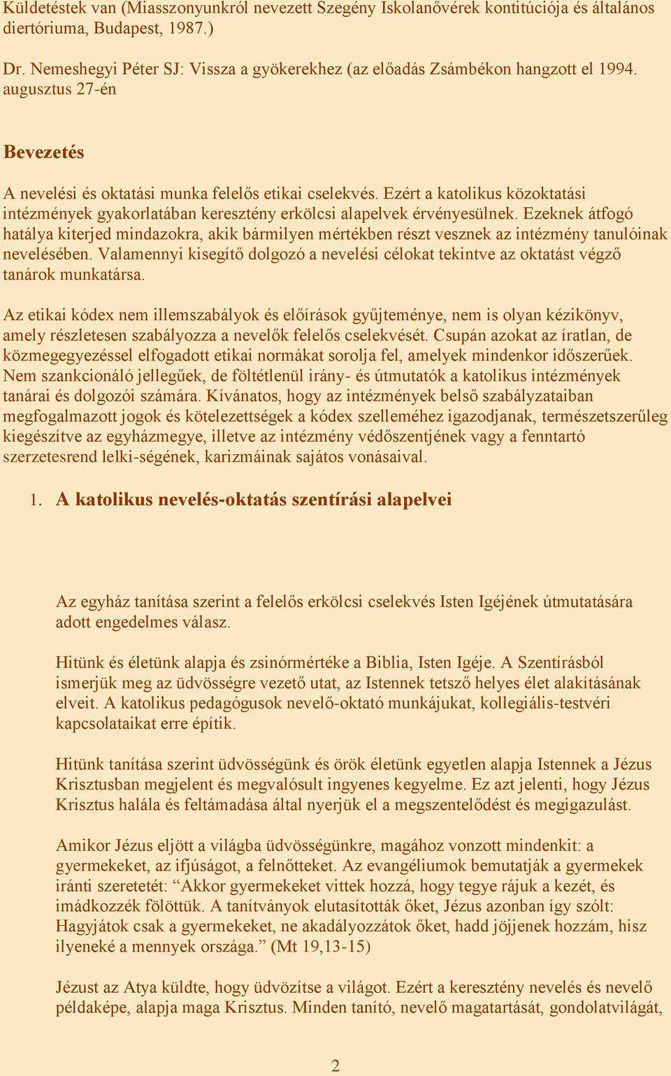 Ezért a katolikus közoktatási intézmények gyakorlatában keresztény erkölcsi alapelvek érvényesülnek.