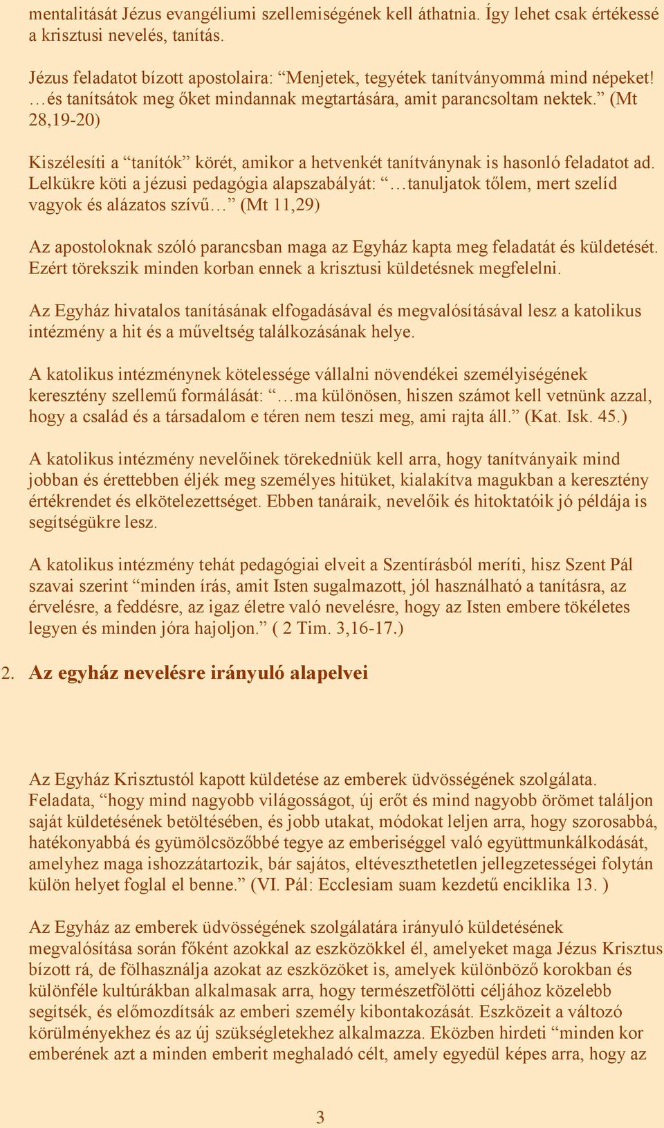 Lelkükre köti a jézusi pedagógia alapszabályát: tanuljatok tőlem, mert szelíd vagyok és alázatos szívű (Mt 11,29) Az apostoloknak szóló parancsban maga az Egyház kapta meg feladatát és küldetését.