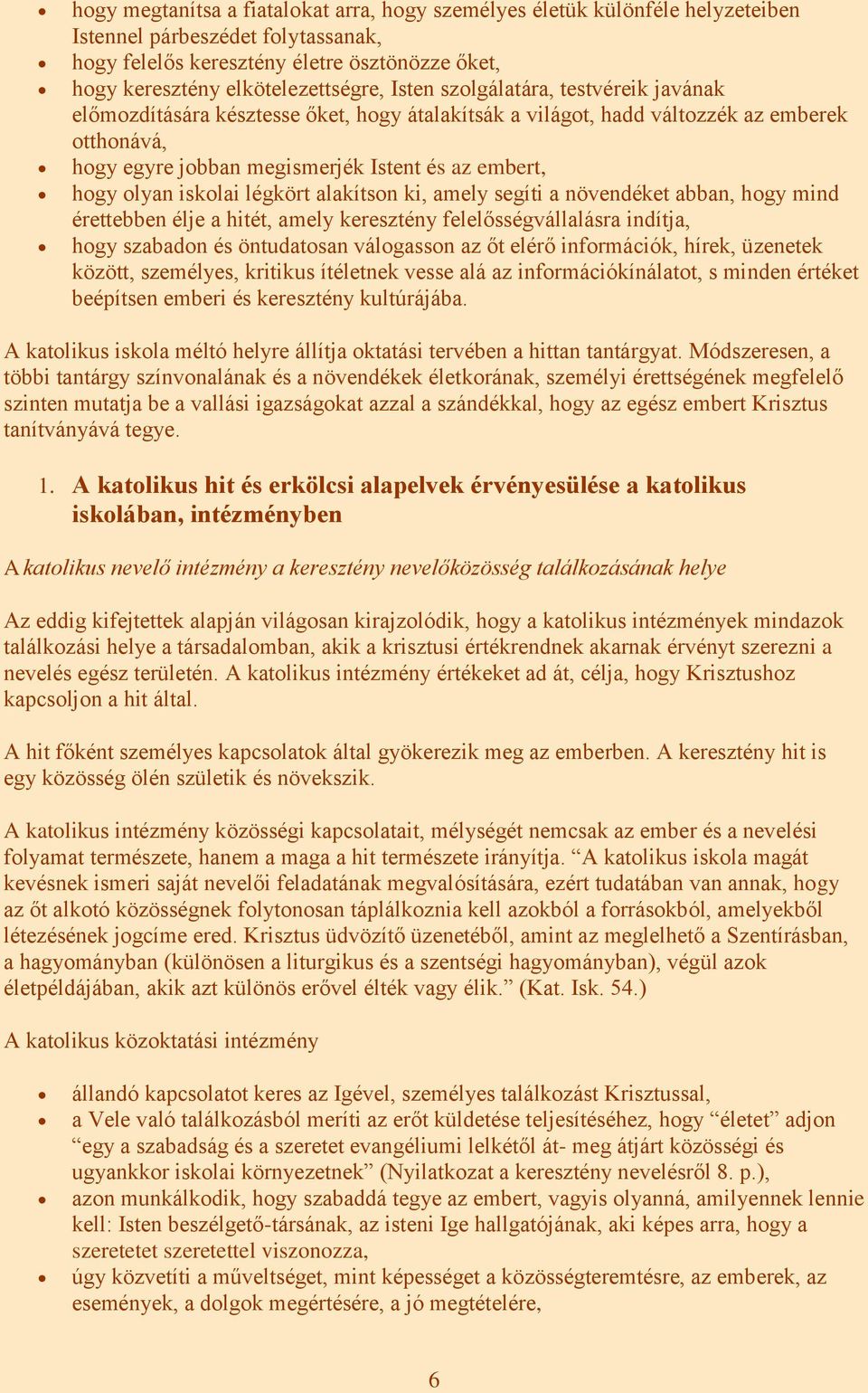 iskolai légkört alakítson ki, amely segíti a növendéket abban, hogy mind érettebben élje a hitét, amely keresztény felelősségvállalásra indítja, hogy szabadon és öntudatosan válogasson az őt elérő