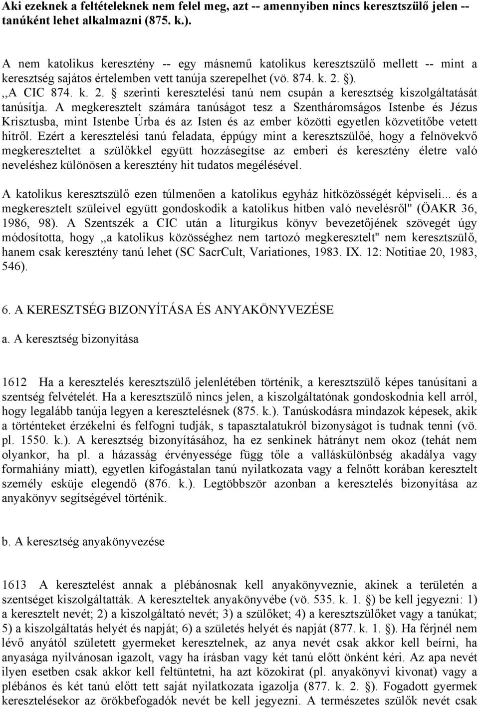 ).,,A CIC 874. k. 2. szerinti keresztelési tanú nem csupán a keresztség kiszolgáltatását tanúsítja.