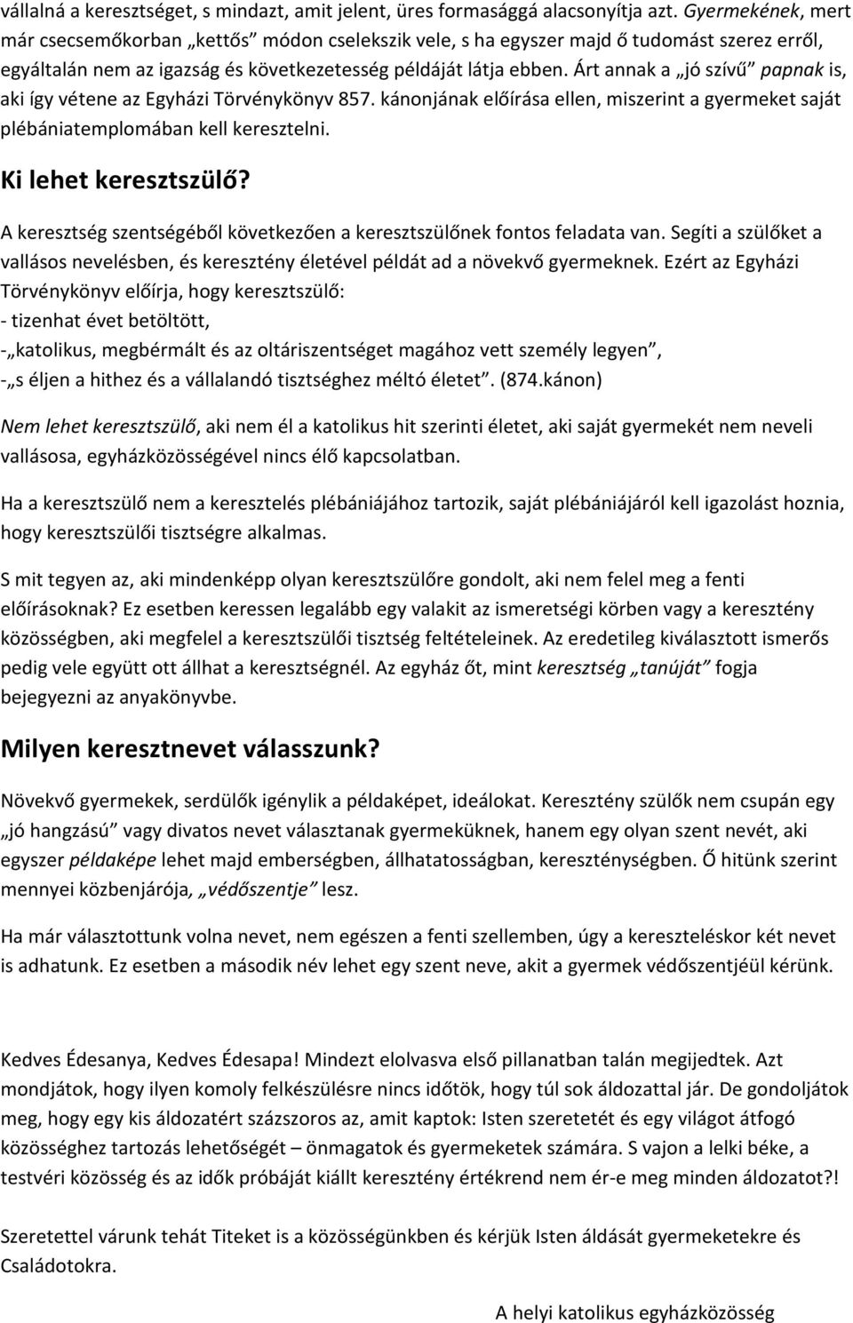 Árt annak a jó szívű papnak is, aki így vétene az Egyházi Törvénykönyv 857. kánonjának előírása ellen, miszerint a gyermeket saját plébániatemplomában kell keresztelni. Ki lehet keresztszülő?