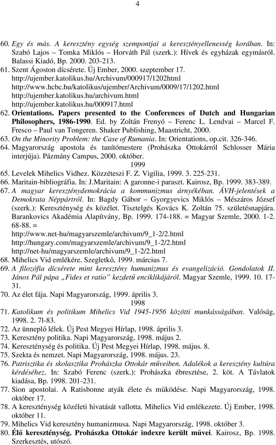html 62. Orientations. Papers presented to the Conferences of Dutch and Hungarian Philosophers, 1986-1990. Ed. by Zoltán Frenyó Ferenc L. Lendvai Marcel F. Fresco Paul van Tongeren.