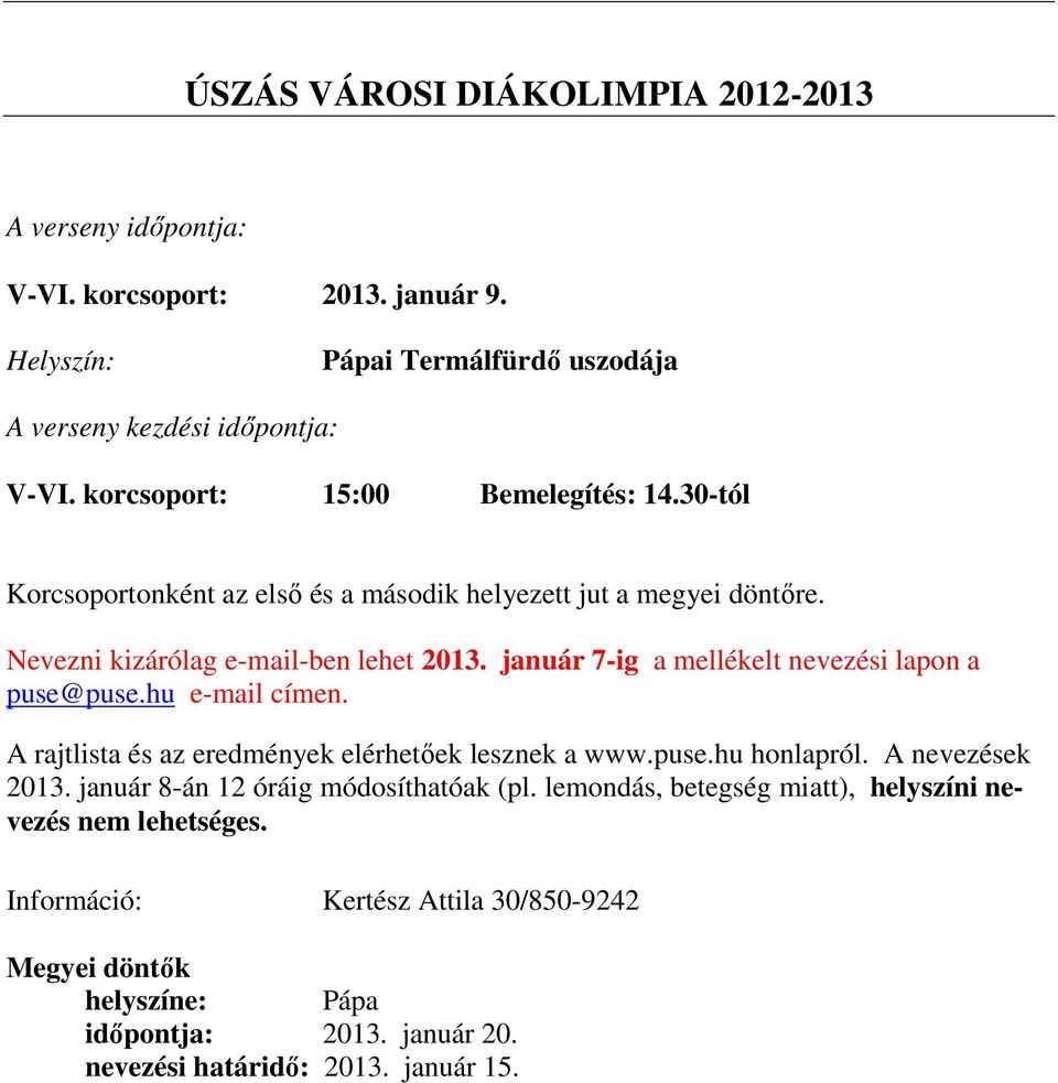 január 7-ig a mellékelt nevezési lapon a puse@puse.hu e-mail címen. A rajtlista és az eredmények elérhetıek lesznek a www.puse.hu honlapról. A nevezések 2013.