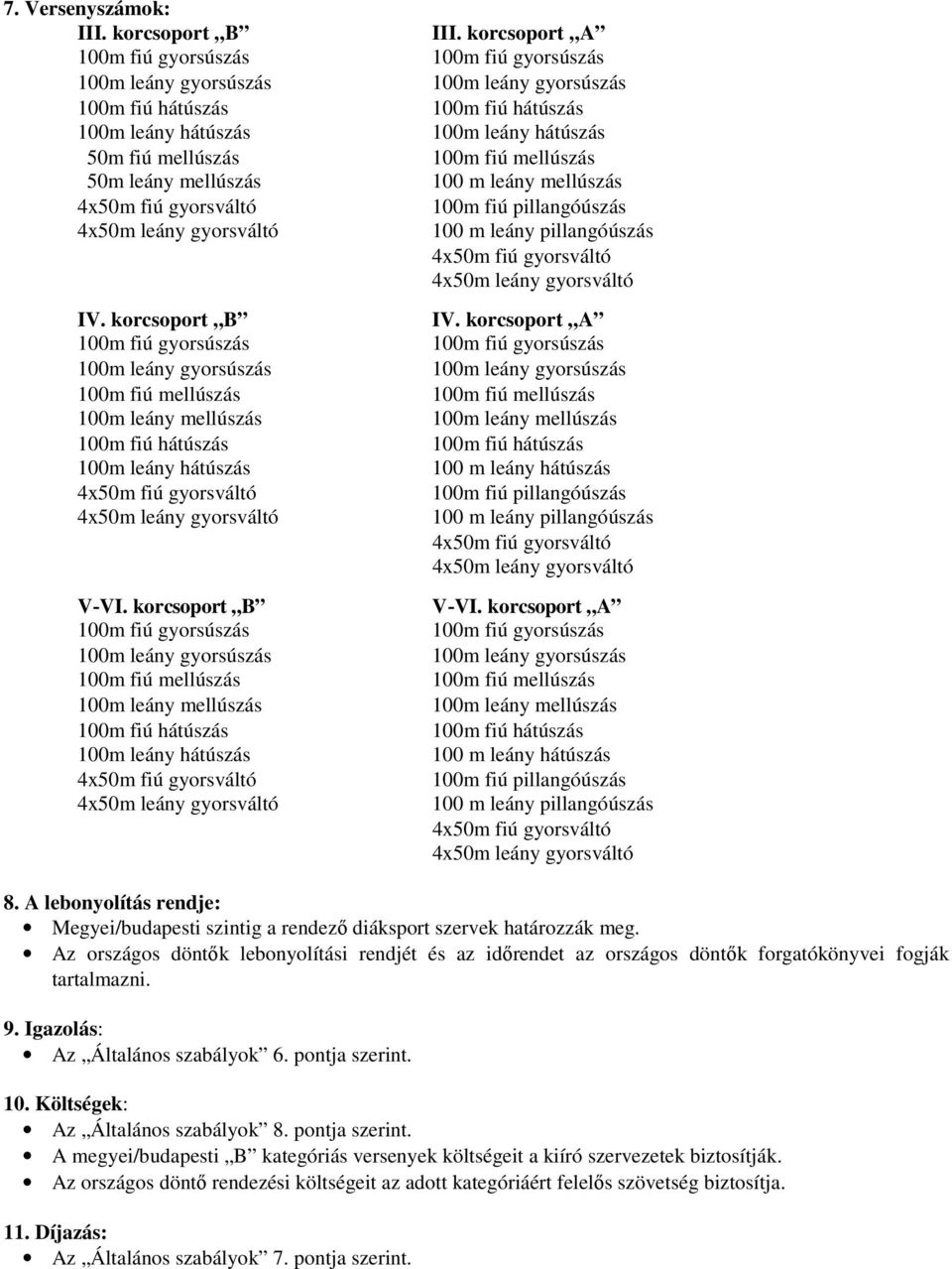 Az országos döntık lebonyolítási rendjét és az idırendet az országos döntık forgatókönyvei fogják tartalmazni. 9. Igazolás: Az Általános szabályok 6. pontja szerint. 10.