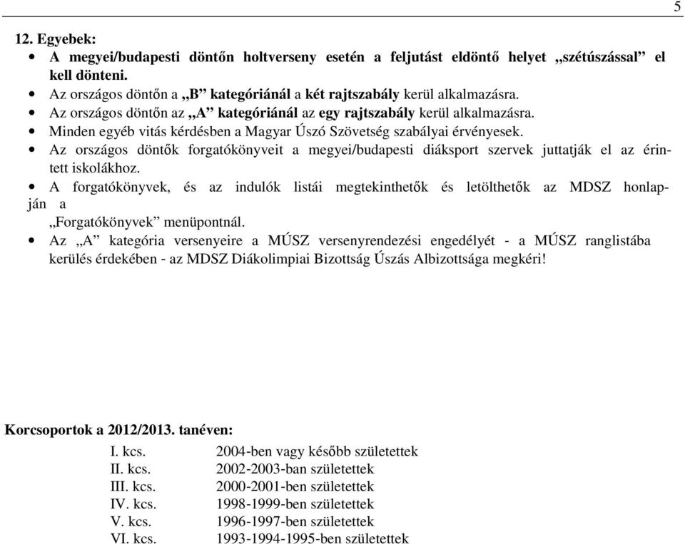 Az országos döntık forgatókönyveit a megyei/budapesti diáksport szervek juttatják el az érintett iskolákhoz.