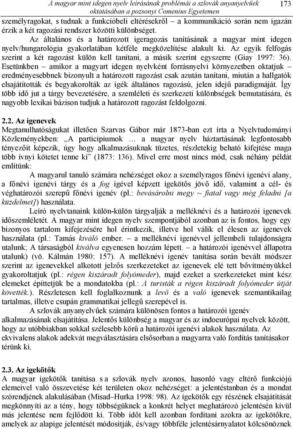 Az egyik felfogás szerint a két ragozást külön kell tanítani, a másik szerint egyszerre (Giay 1997: 36).