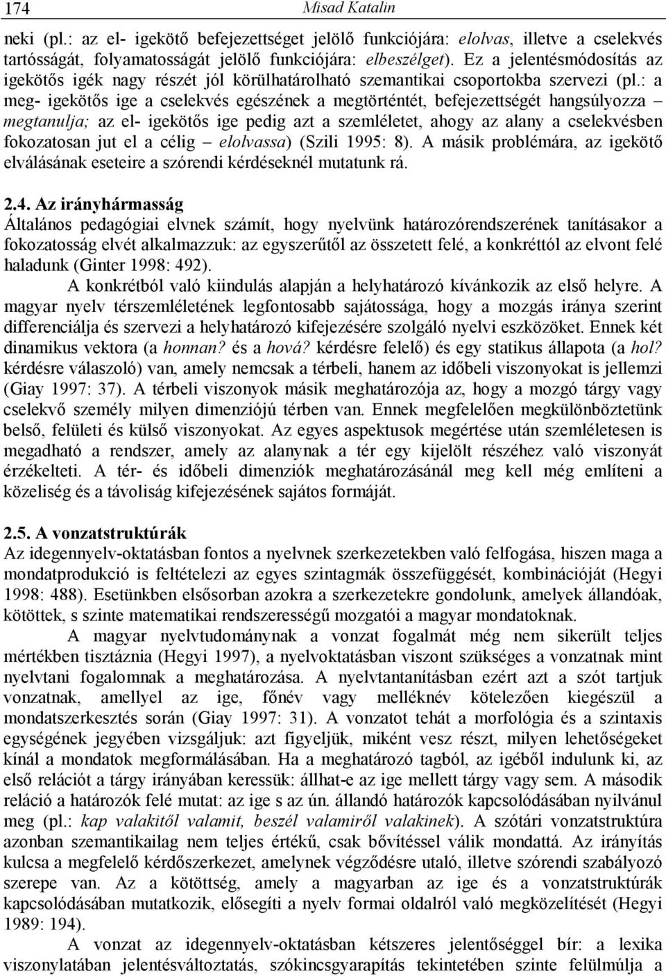 : a meg- igekötıs ige a cselekvés egészének a megtörténtét, befejezettségét hangsúlyozza megtanulja; az el- igekötıs ige pedig azt a szemléletet, ahogy az alany a cselekvésben fokozatosan jut el a