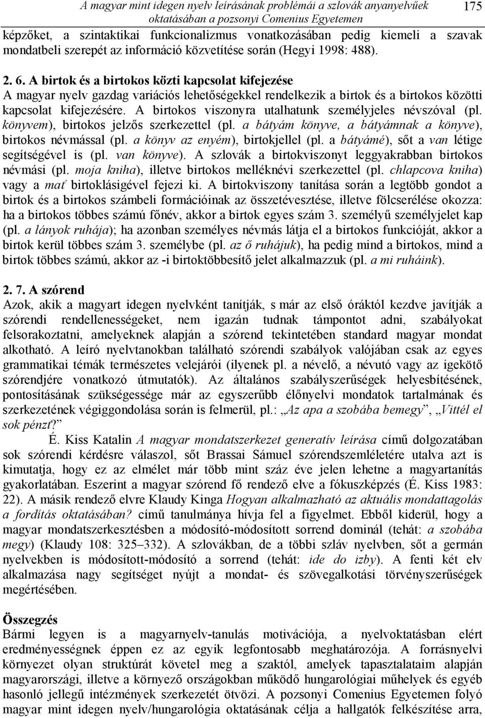 A birtok és a birtokos közti kapcsolat kifejezése A magyar nyelv gazdag variációs lehetıségekkel rendelkezik a birtok és a birtokos közötti kapcsolat kifejezésére.