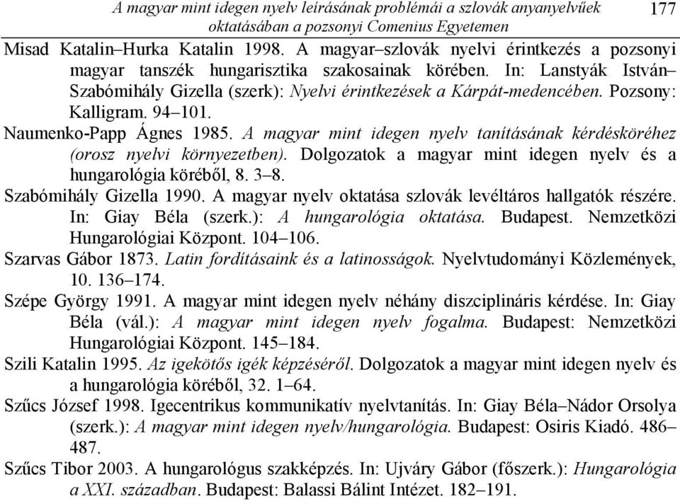 Pozsony: Kalligram. 94 101. Naumenko-Papp Ágnes 1985. A magyar mint idegen nyelv tanításának kérdésköréhez (orosz nyelvi környezetben).