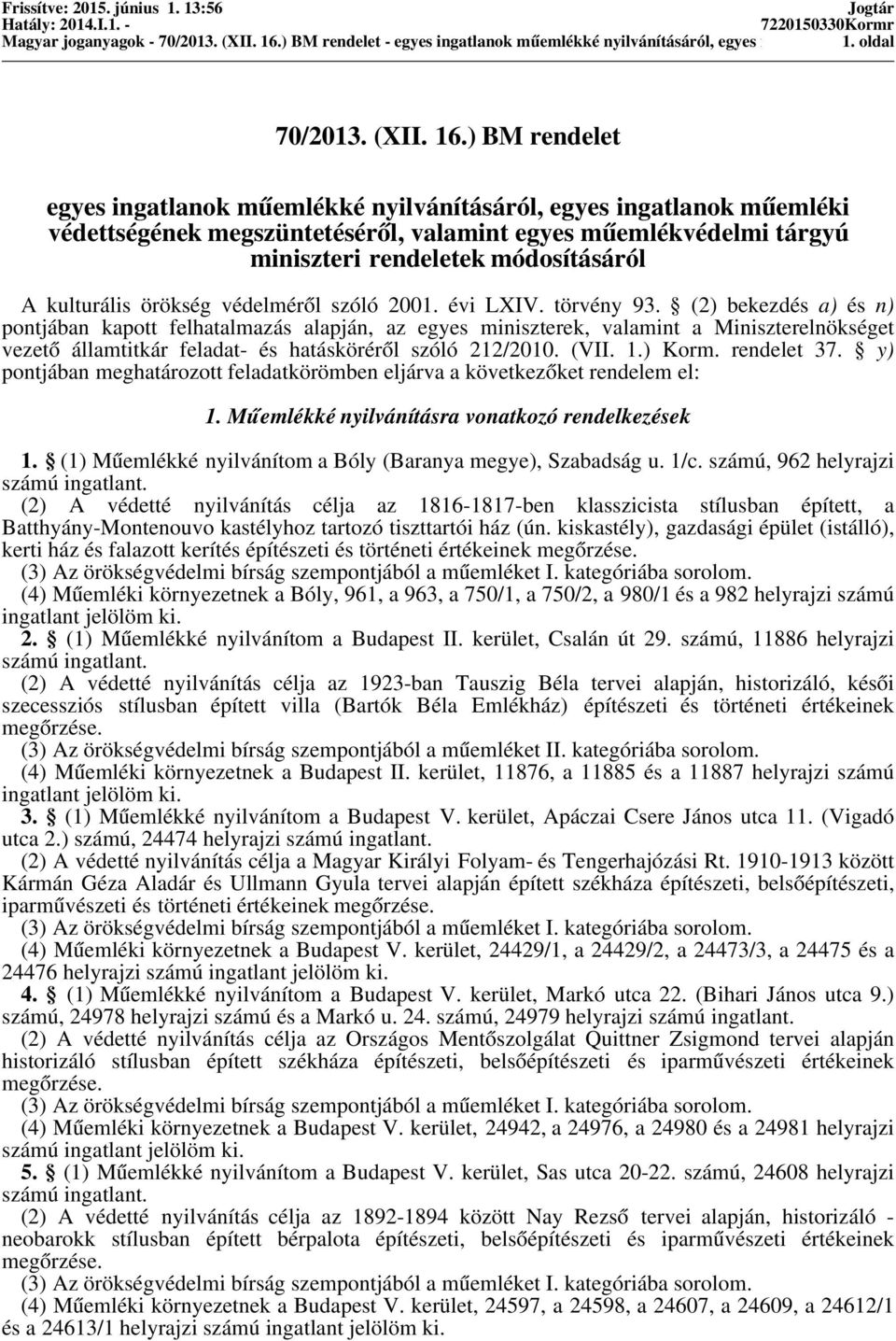 ) BM rendelet egyes ingatlanok műemlékké nyilvánításáról, egyes ingatlanok műemléki védettségének megszüntetéséről, valamint egyes műemlékvédelmi tárgyú miniszteri rendeletek módosításáról A