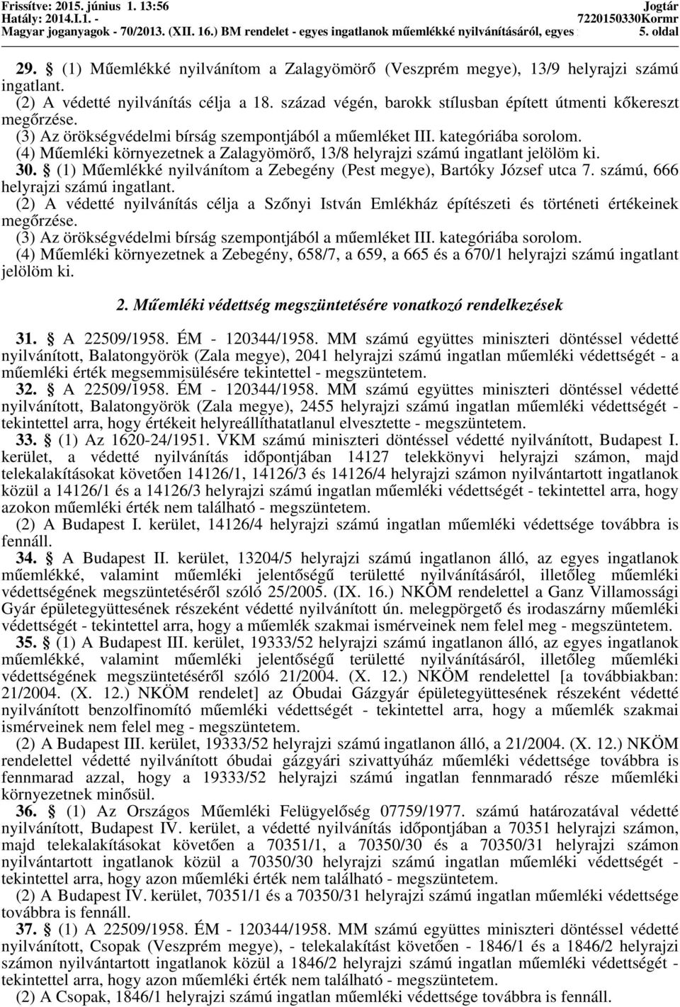 század végén, barokk stílusban épített útmenti kőkereszt (4) Műemléki környezetnek a Zalagyömörő, 13/8 helyrajzi számú 30. (1) Műemlékké nyilvánítom a Zebegény (Pest megye), Bartóky József utca 7.