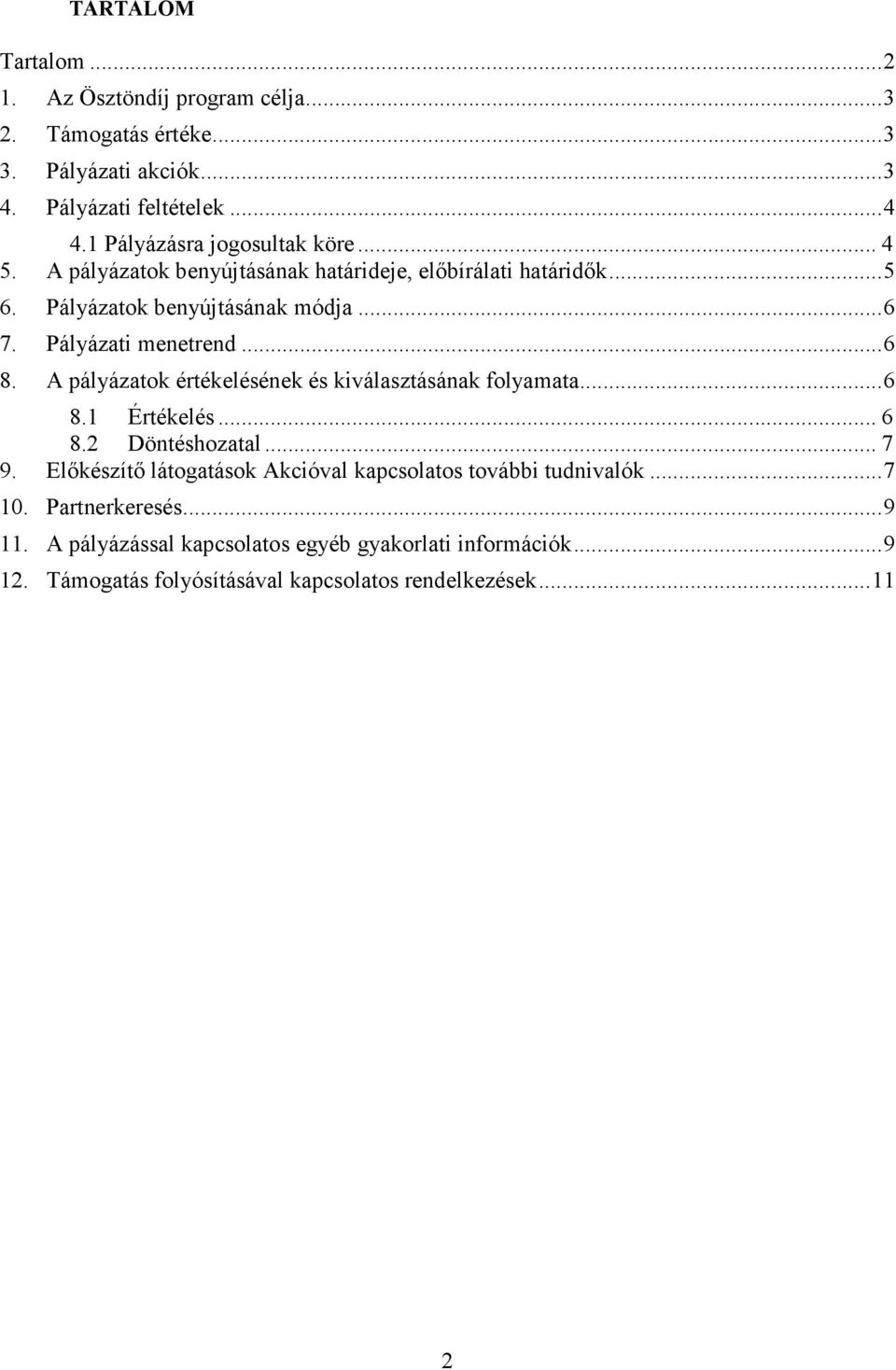 Pályázati menetrend... 6 8. A pályázatok értékelésének és kiválasztásának folyamata... 6 8.1 Értékelés... 6 8.2 Döntéshozatal... 7 9.