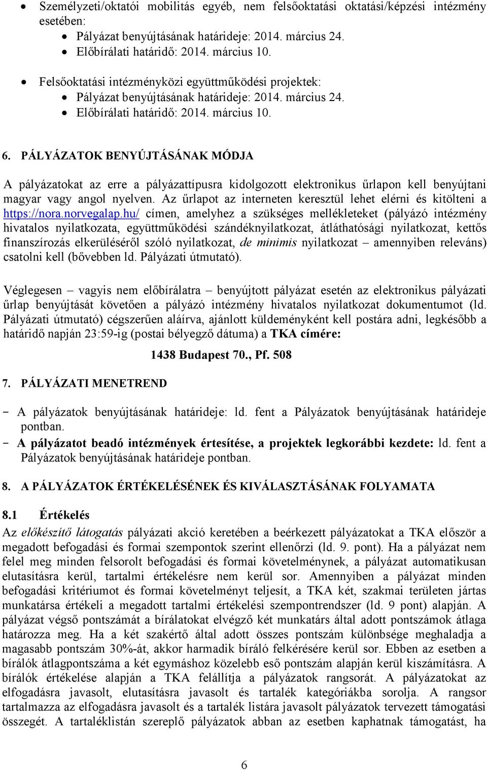 PÁLYÁZATOK BENYÚJTÁSÁNAK MÓDJA A pályázatokat az erre a pályázattípusra kidolgozott elektronikus űrlapon kell benyújtani magyar vagy angol nyelven.