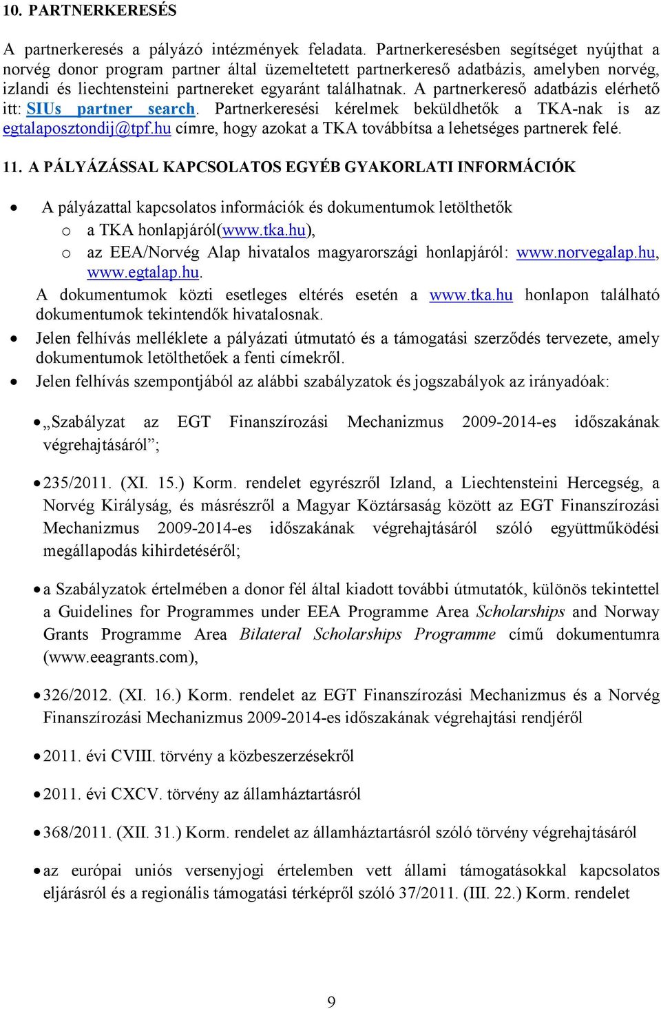 A partnerkereső adatbázis elérhető itt: SIUs partner search. Partnerkeresési kérelmek beküldhetők a TKA-nak is az egtalaposztondij@tpf.