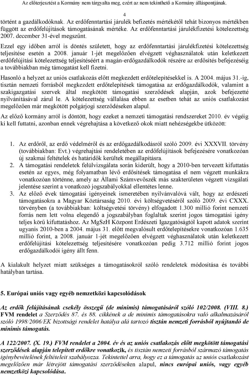 Ezzel egy időben arról is döntés született, hogy az erdőfenntartási járulékfizetési kötelezettség teljesítése esetén a 2008.