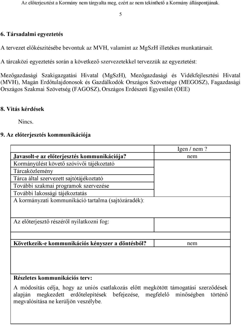 és Gazdálkodók Országos Szövetsége (MEGOSZ), Fagazdasági Országos Szakmai Szövetség (FAGOSZ), Országos Erdészeti Egyesület (OEE) 8. Vitás kérdések Nincs. 9.