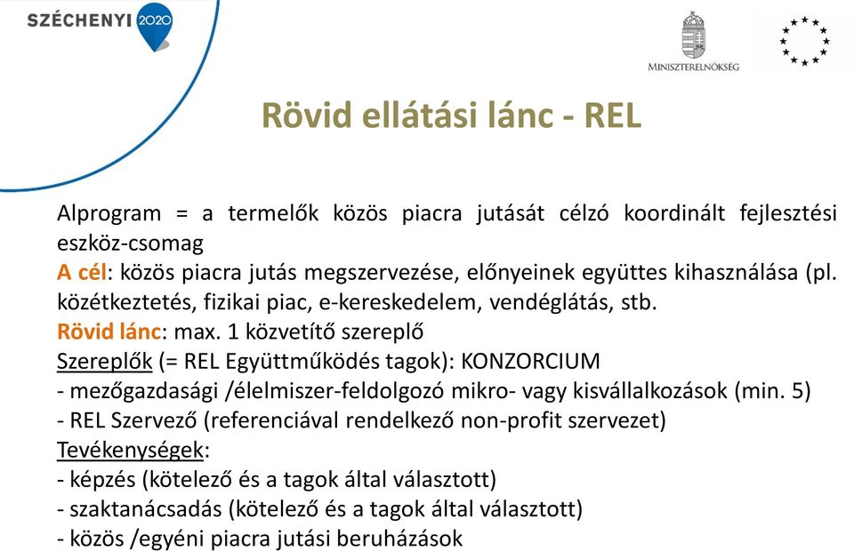 1 közvetítő szereplő Szereplők (= REL Együttműködés tagok): KONZORCIUM - mezőgazdasági /élelmiszer-feldolgozó mikro- vagy kisvállalkozások (min.