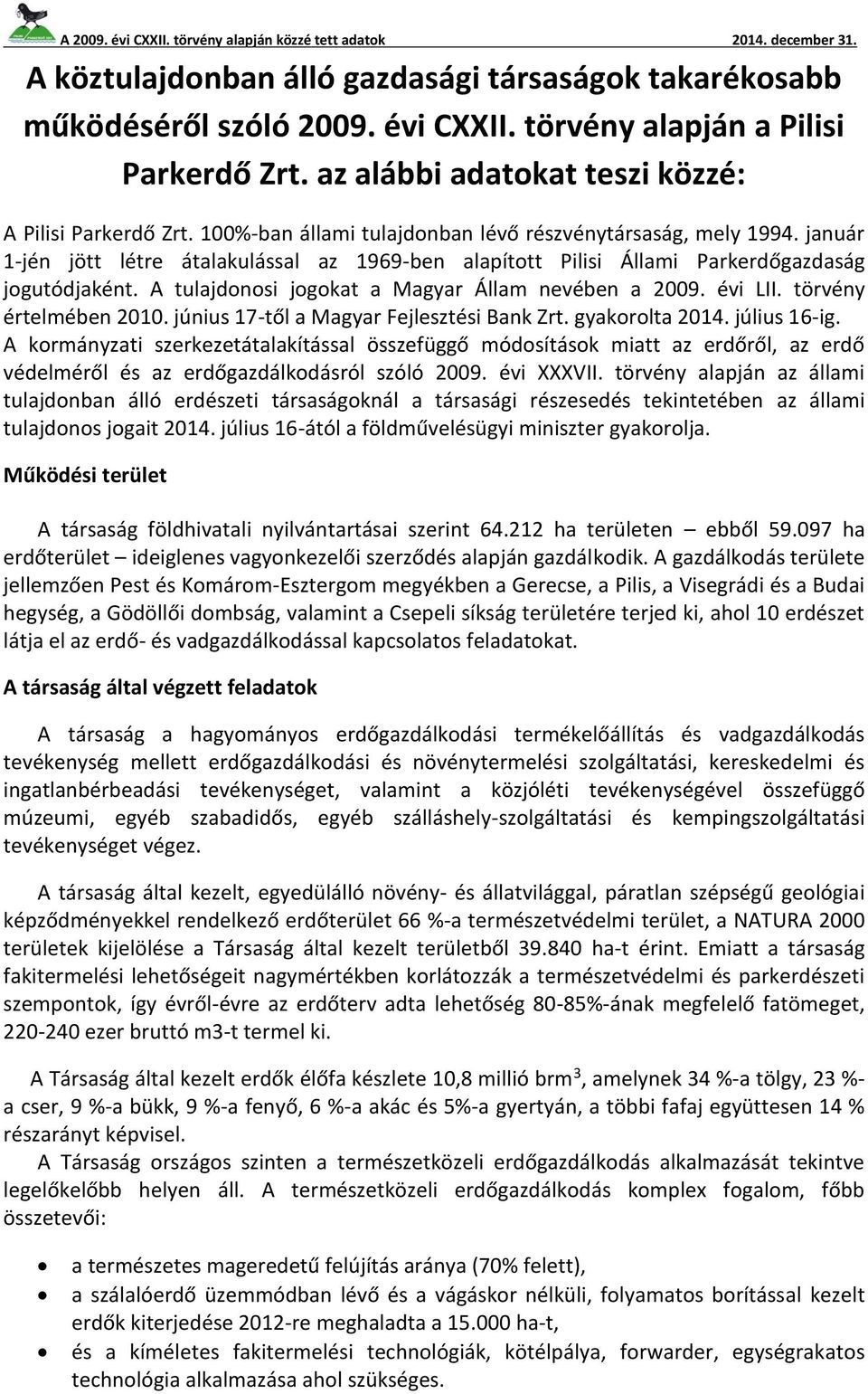 A tulajdonosi jogokat a Magyar Állam nevében a 2009. évi LII. törvény értelmében 2010. június 17-től a Magyar Fejlesztési Bank Zrt. gyakorolta 2014. július 16-ig.