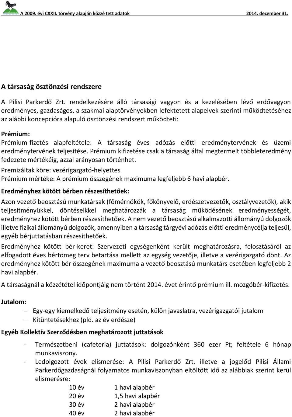 ösztönzési rendszert működteti: Prémium: Prémium-fizetés alapfeltétele: A társaság éves adózás előtti eredménytervének és üzemi eredménytervének teljesítése.