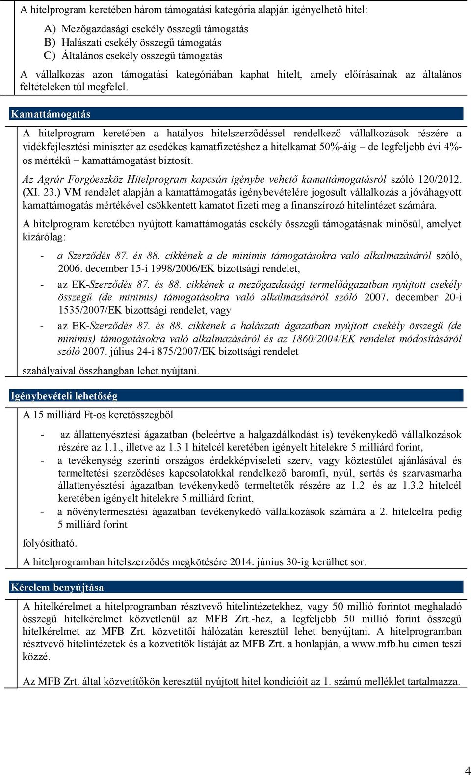 Kamattámogatás A hitelprogram keretében a hatályos hitelszerződéssel rendelkező vállalkozások részére a vidékfejlesztési miniszter az esedékes kamatfizetéshez a hitelkamat 50%-áig de legfeljebb évi