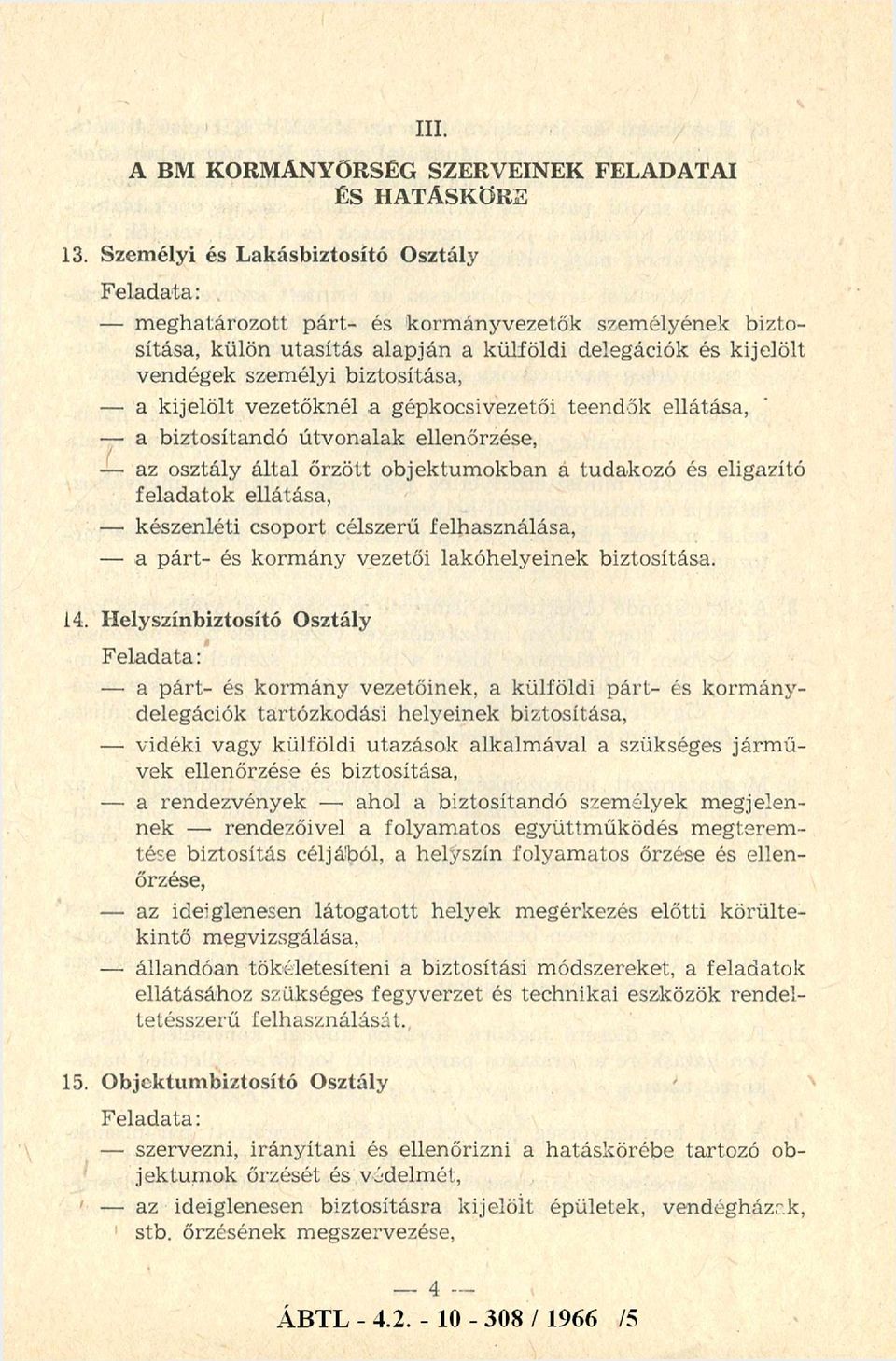 - a kijelölt vezetőknél a gépkocsivezetői teendők ellátása, - a biztosítandó útvonalak ellenőrzése, - az osztály által őrzött objektumokban a tudakozó és eligazító feladatok ellátása, - készenléti