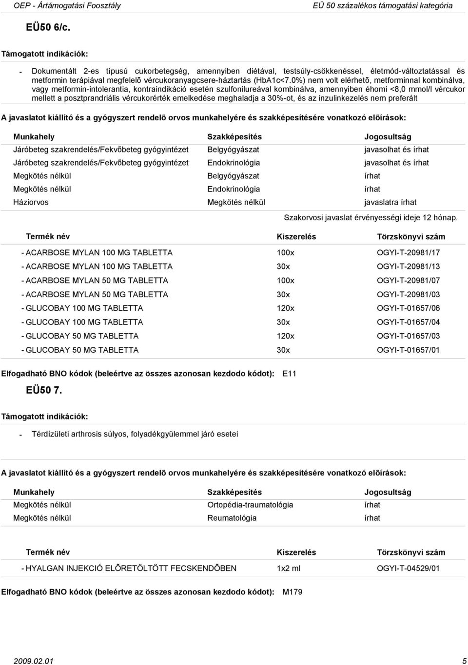 0%) nem volt elérhetõ, metforminnal kombinálva, vagy metforminintolerantia, kontraindikáció esetén szulfonilureával kombinálva, amennyiben éhomi <8,0 mmol/l vércukor mellett a posztprandriális