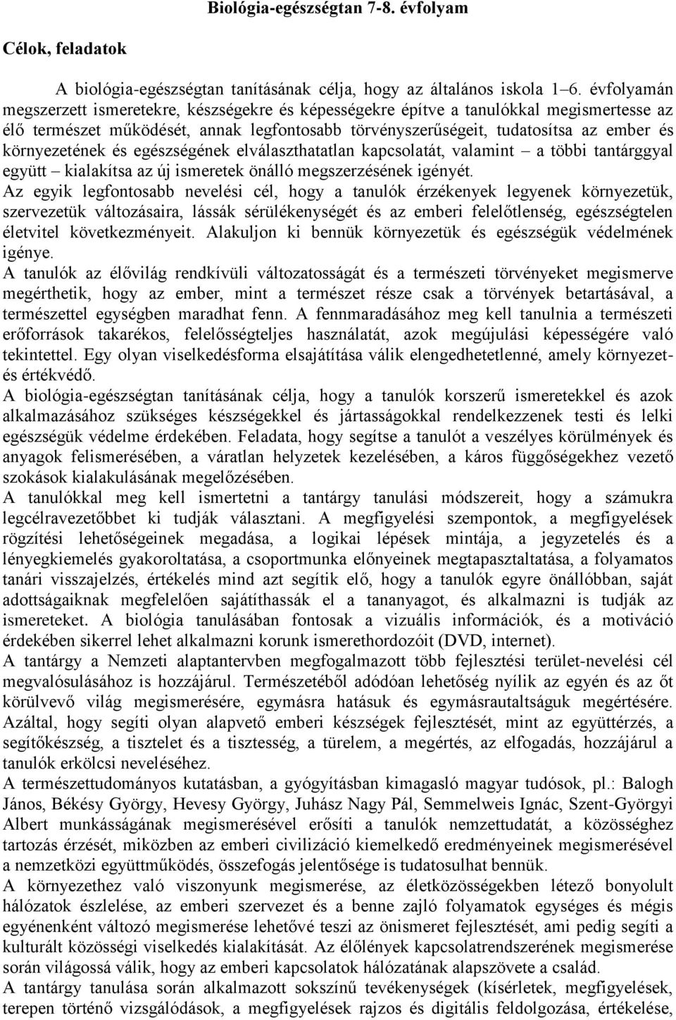 egészségének elválaszthatatlan kapcsolatát, valamint a többi tantárggyal együtt kialakítsa az új önálló megszerzésének igényét.