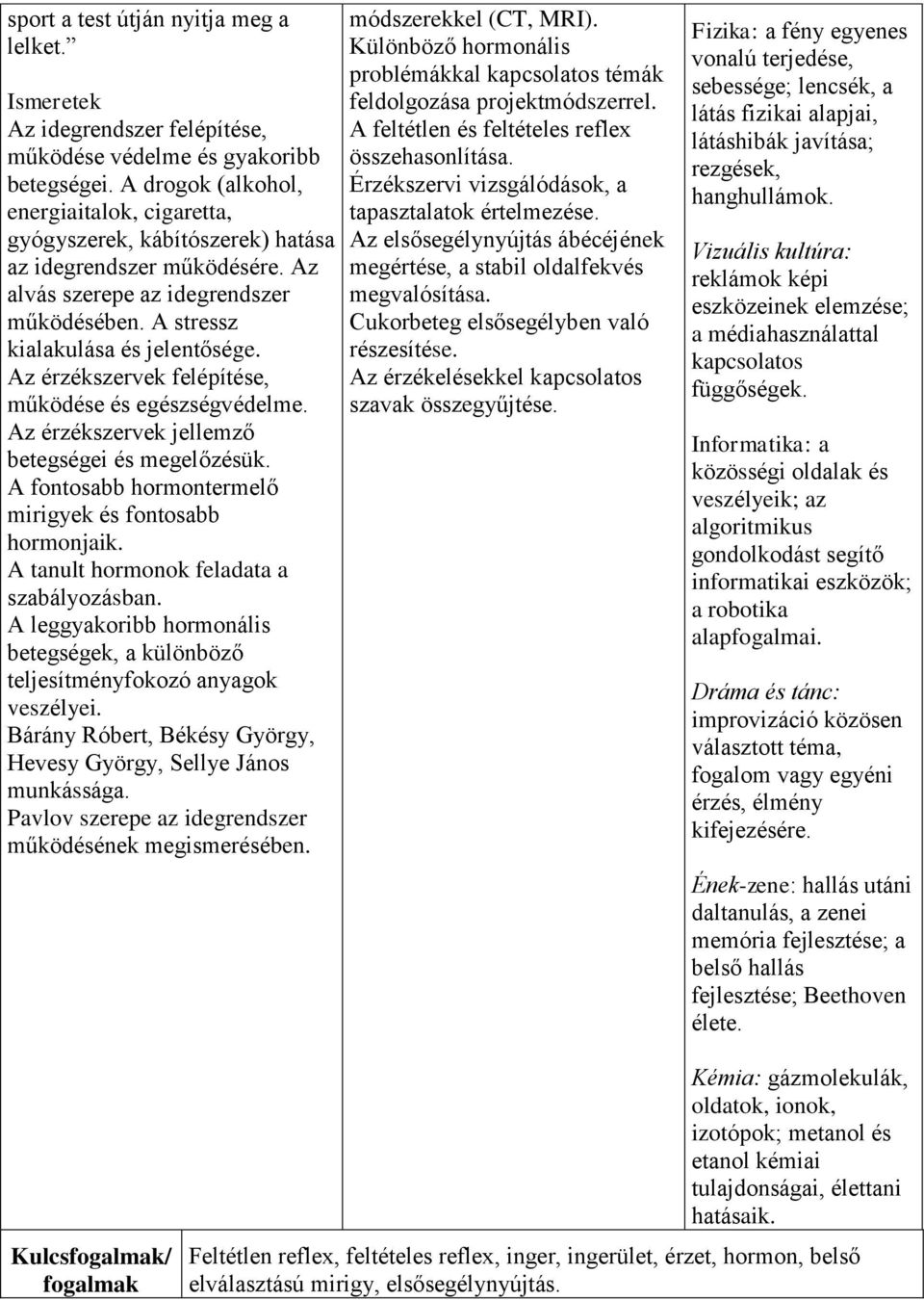 Az érzékszervek felépítése, működése és egészségvédelme. Az érzékszervek jellemző betegségei és megelőzésük. A fontosabb hormontermelő mirigyek és fontosabb hormonjaik.