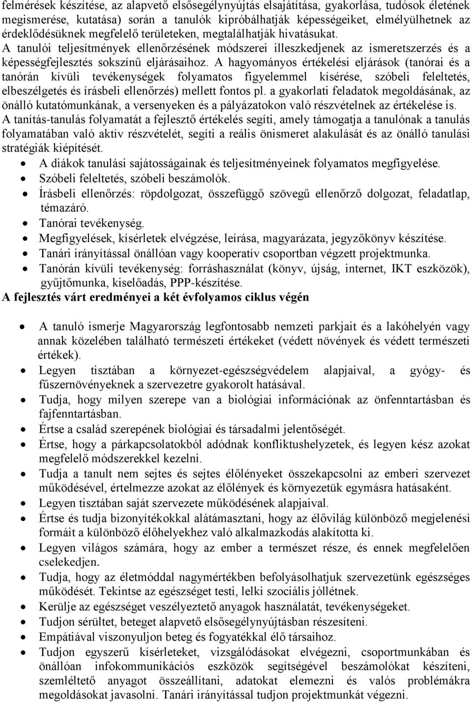 A hagyományos értékelési eljárások (tanórai és a tanórán kívüli tevékenységek folyamatos figyelemmel kísérése, szóbeli feleltetés, elbeszélgetés és írásbeli ellenőrzés) mellett fontos pl.