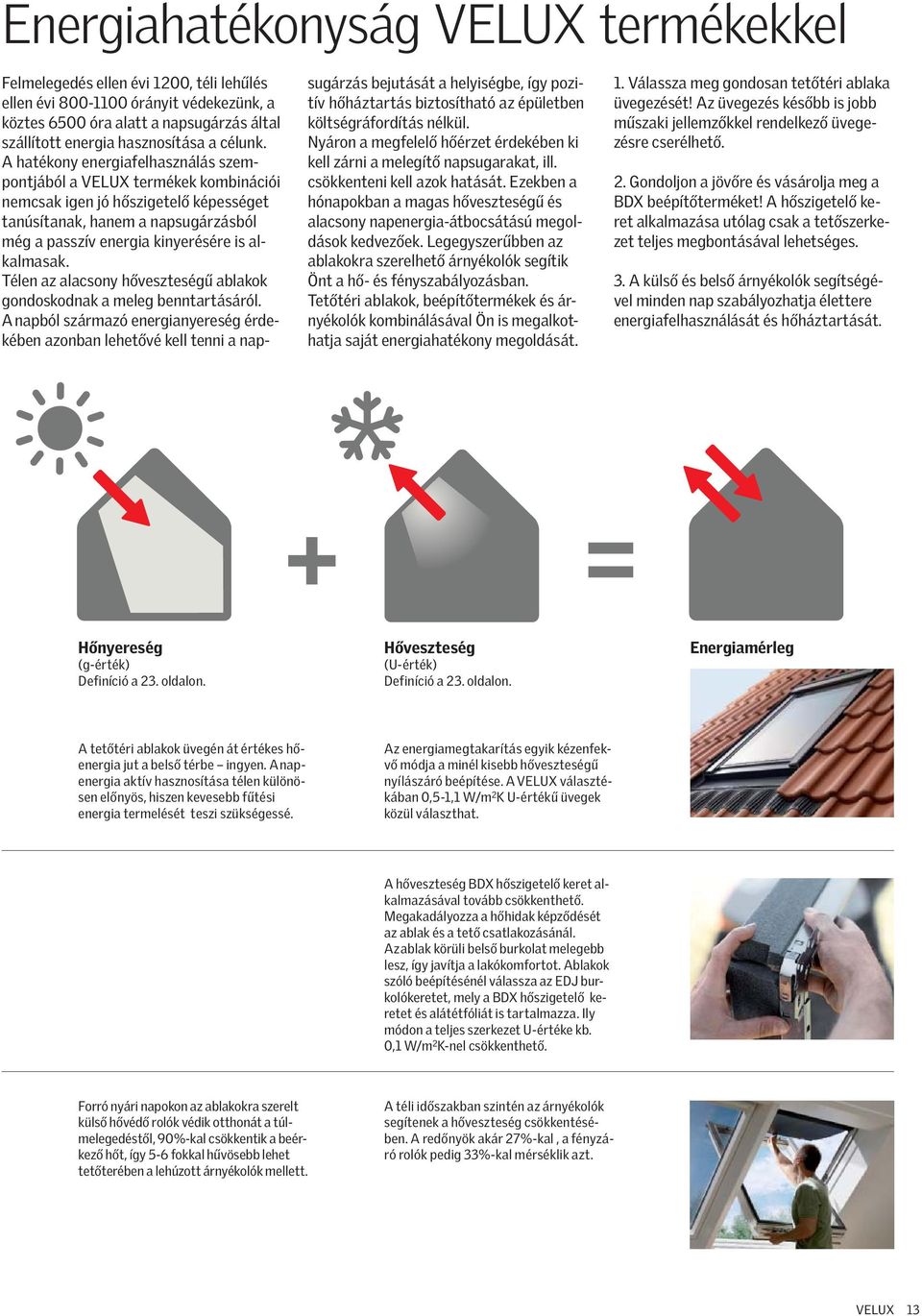 A hatékony energiafelhasználás szempontjából a VELUX termékek kombinációi nemcsak igen jó hőszigetelő képességet tanúsítanak, hanem a nap su gár zás ból még a passzív energia kinyerésére is