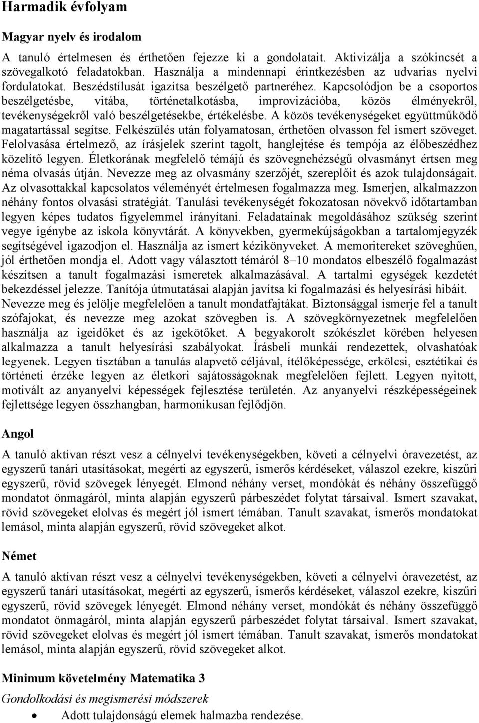 Kapcsolódjon be a csoportos beszélgetésbe, vitába, történetalkotásba, improvizációba, közös élményekről, tevékenységekről való beszélgetésekbe, értékelésbe.