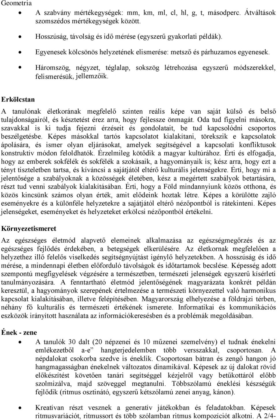 Erkölcstan A tanulónak életkorának megfelelő szinten reális képe van saját külső és belső tulajdonságairól, és késztetést érez arra, hogy fejlessze önmagát.