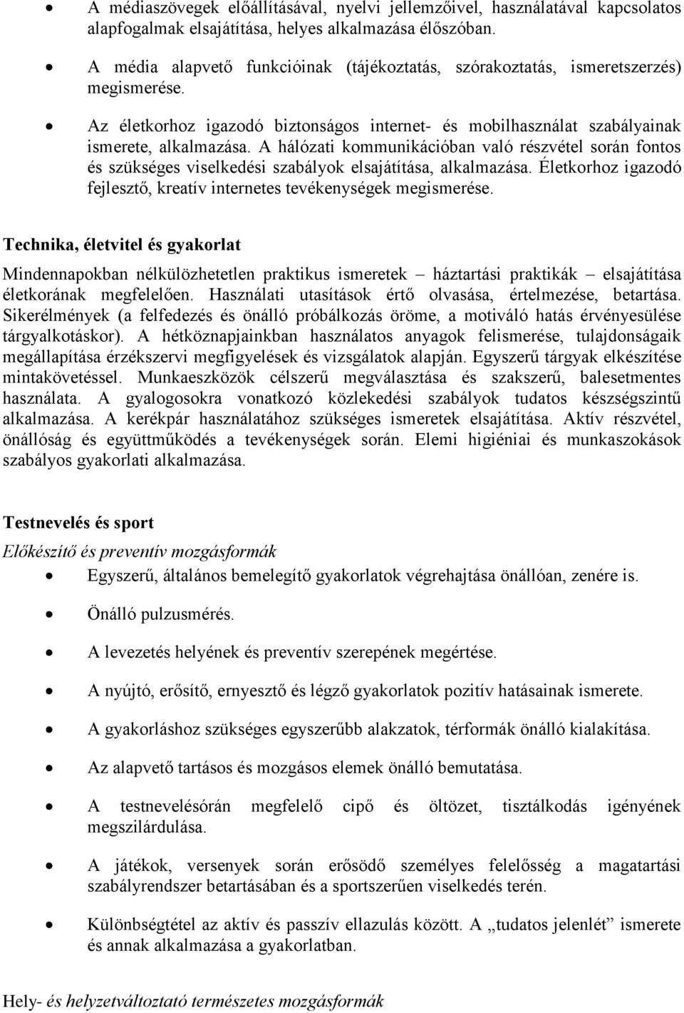 A hálózati kommunikációban való részvétel során fontos és szükséges viselkedési szabályok elsajátítása, alkalmazása. Életkorhoz igazodó fejlesztő, kreatív internetes tevékenységek megismerése.