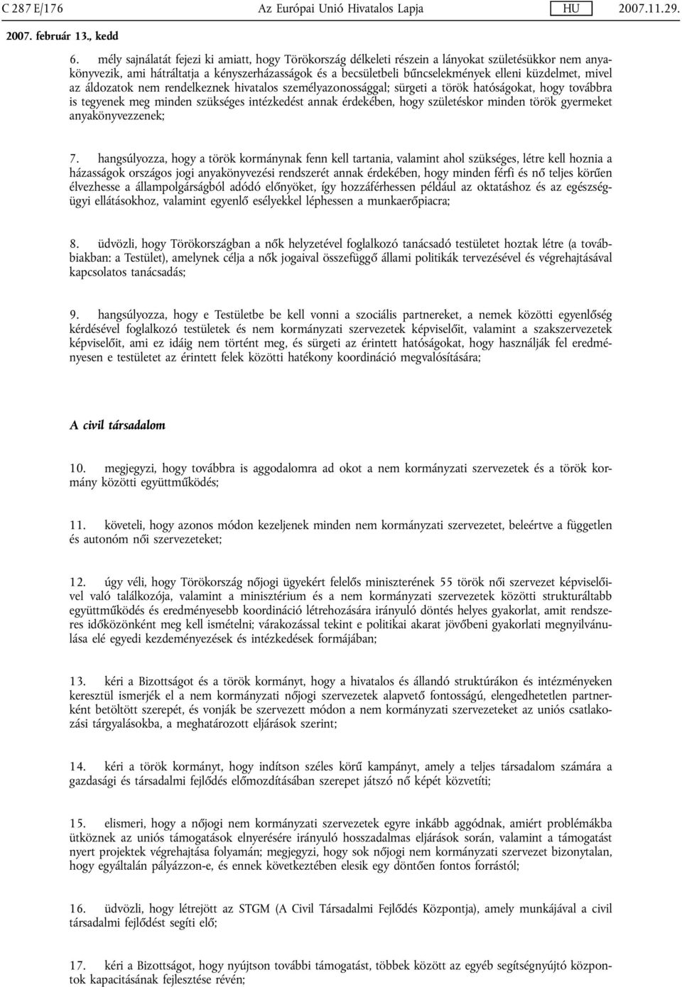 küzdelmet, mivel az áldozatok nem rendelkeznek hivatalos személyazonossággal; sürgeti a török hatóságokat, hogy továbbra is tegyenek meg minden szükséges intézkedést annak érdekében, hogy születéskor