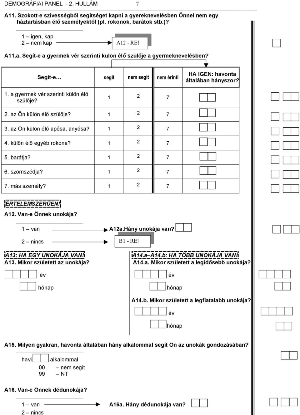 külön élő egyéb rokona? 1 2 7 5. barátja? 1 2 7 6. szomszédja? 1 2 7 7. más személy? 1 2 7 ÉRTELEMSZERŰEN! A12. Van-e Önnek unokája? 1 van A12a.Hány unokája van? 2 nincs A13: