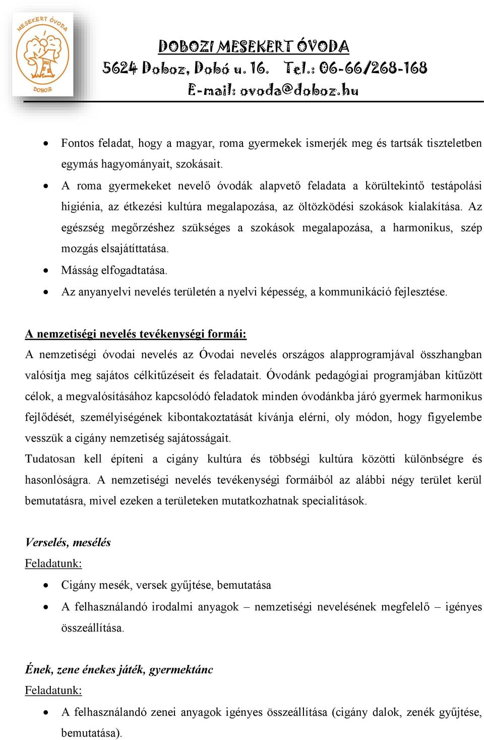 Az egészség megőrzéshez szükséges a szokások megalapozása, a harmonikus, szép mozgás elsajátíttatása. Másság elfogadtatása.