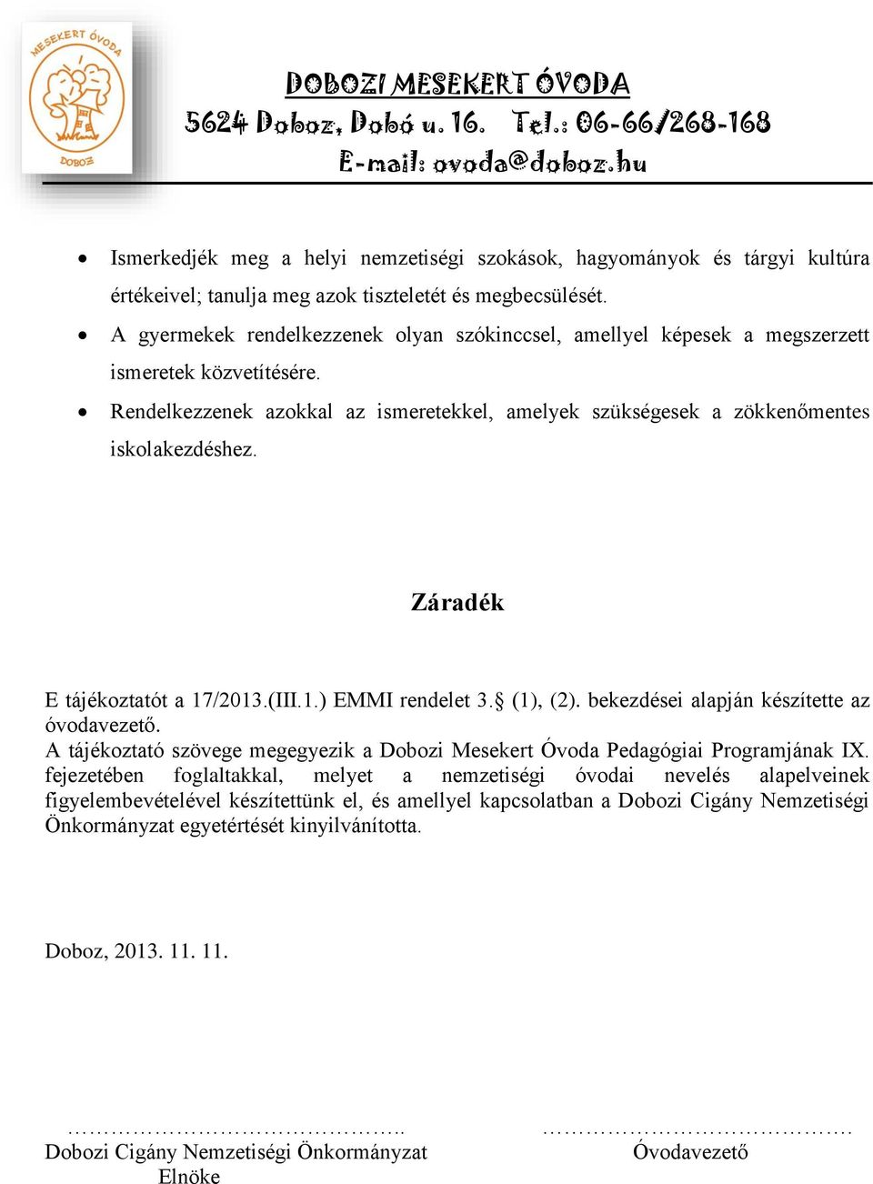 Záradék E tájékoztatót a 17/2013.(III.1.) EMMI rendelet 3. (1), (2). bekezdései alapján készítette az óvodavezető. A tájékoztató szövege megegyezik a Dobozi Mesekert Óvoda Pedagógiai Programjának IX.