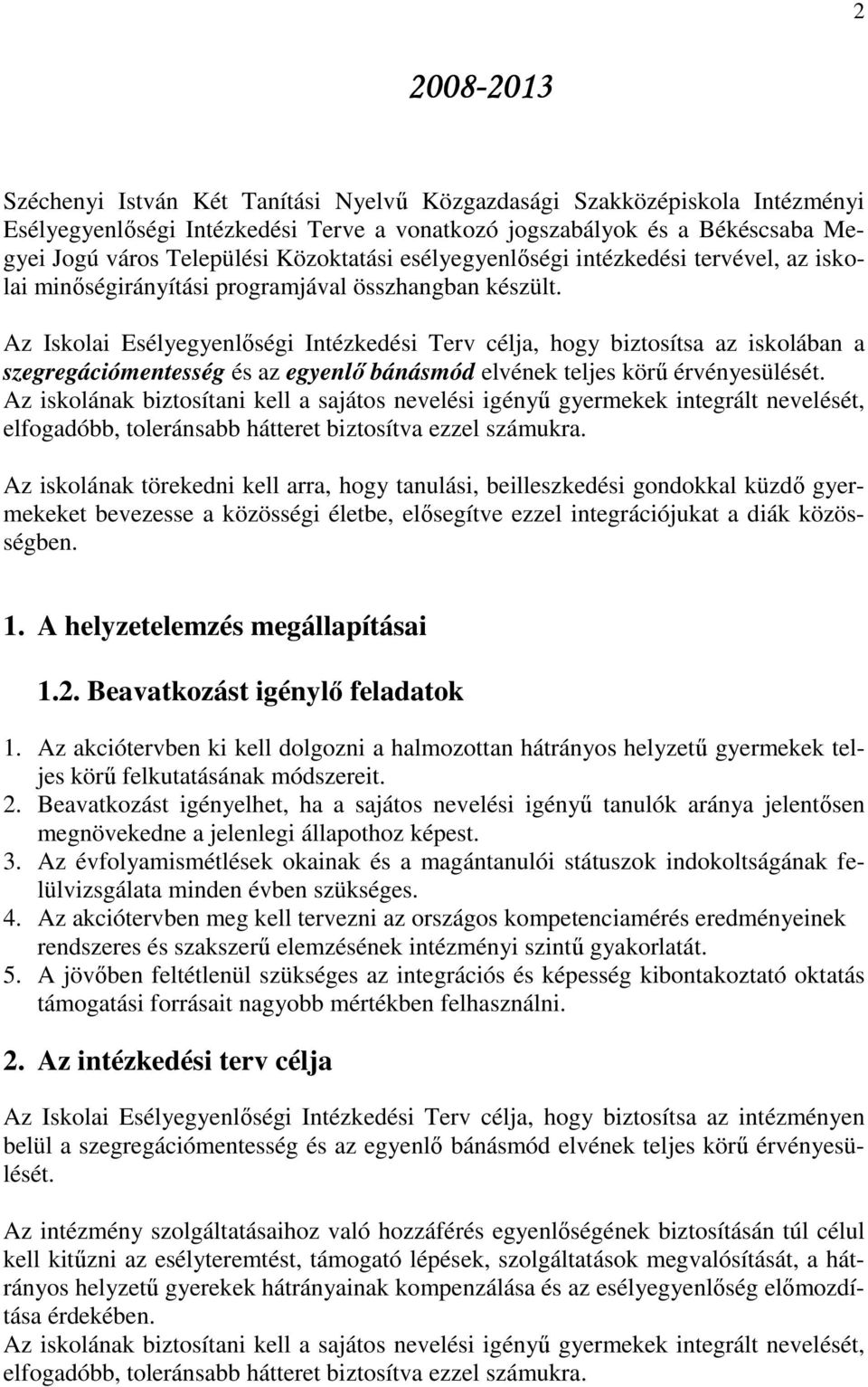 Az Iskolai Esélyegyenlőségi Intézkedési Terv célja, hogy biztosítsa az iskolában a szegregációmentesség és az egyenlő bánásmód elvének teljes körű érvényesülését.