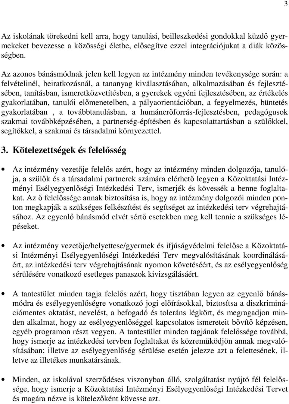 ismeretközvetítésben, a gyerekek egyéni fejlesztésében, az értékelés gyakorlatában, tanulói előmenetelben, a pályaorientációban, a fegyelmezés, büntetés gyakorlatában, a továbbtanulásban, a